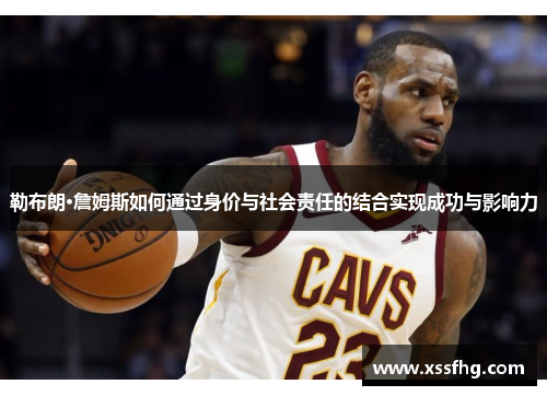 勒布朗·詹姆斯如何通过身价与社会责任的结合实现成功与影响力