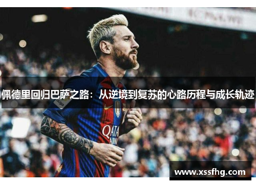 佩德里回归巴萨之路：从逆境到复苏的心路历程与成长轨迹