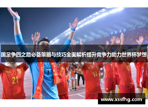 国足争四之路必备策略与技巧全面解析提升竞争力助力世界杯梦想