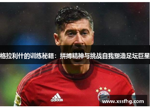格拉利什的训练秘籍：拼搏精神与挑战自我塑造足坛巨星