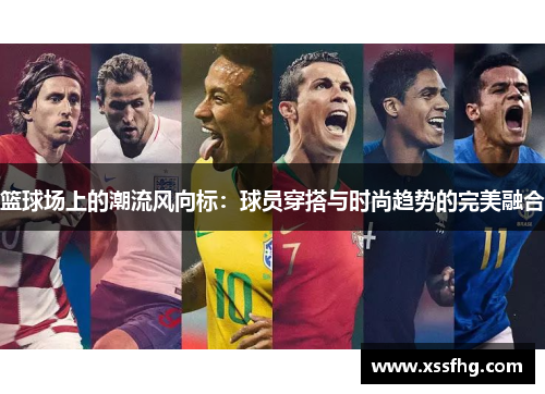 篮球场上的潮流风向标：球员穿搭与时尚趋势的完美融合