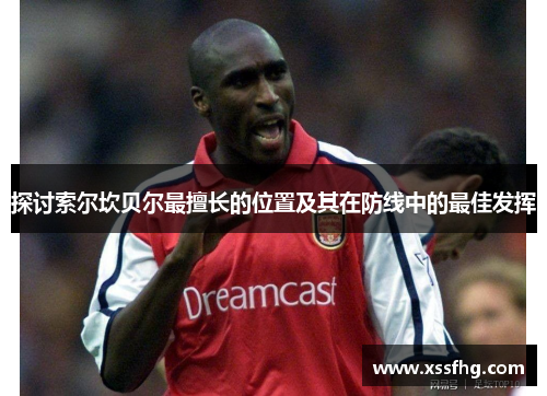 探讨索尔坎贝尔最擅长的位置及其在防线中的最佳发挥
